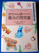 最近図書館で見つけて読んだ本。「赤ちゃん語がわかる魔法の育児書」トレシー・ホッグ著・岡田美里訳。生後間もないうちから別室で寝かせる等とってもアメリカ式の赤ちゃんのケアに参考になる部分とついていけない部分と・・。 最近図書館で見つけて読んだ本。「赤ちゃん語がわかる魔法の育児書」トレシー・ホッグ著・岡田美里訳。生後間もないうちから別室で寝かせる等とってもアメリカ式の赤ちゃんのケアに参考になる部分とついていけない部分と・・。