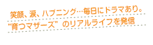 　笑顔、涙、ハプニング…毎日にドラマあり。“育つマザーズ”のリアルライフを発信